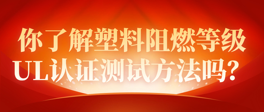 你了解塑料阻燃等級UL認證測試方法嗎？